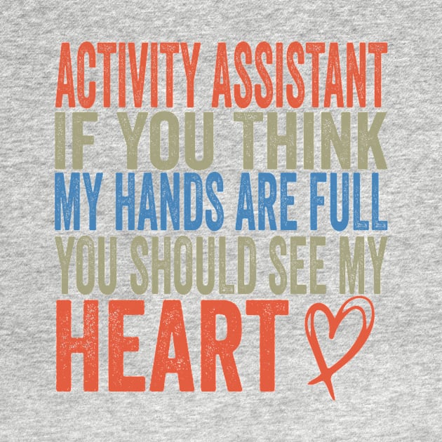 Activity Assistant - If You Think My Hands Are Full You Should See My Heart by shopcherroukia